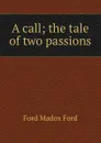 A call; the tale of two passions - Ford Madox Ford