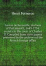 Louise de Keroualle, duchess of Portsmouth, 1649-1734: society in the court of Charles II. Compiled from state papers preserved in the archives of the French foreign office - Henri Forneron