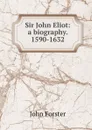 Sir John Eliot: a biography. 1590-1632 - Forster John