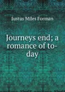 Journeys end; a romance of to-day - Justus Miles Forman