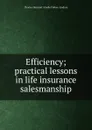 Efficiency; practical lessons in life insurance salesmanship - Forbes-Lindsay Charles Harcourt