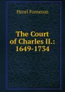 The Court of Charles II.: 1649-1734 - Henri Forneron