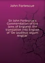 Sir John Fortescue.s Commendation of the laws of England: the translation into English of 