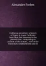 California microform: a history of Upper . Lower California from their first discovery to the present time : comprising an account of the climate, . view of the missionary establishments and co - Alexander Forbes