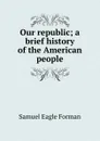 Our republic; a brief history of the American people - Samuel Eagle Forman