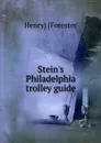 Stein.s Philadelphia trolley guide - Henry] [Forester