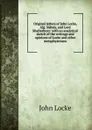 Original letters of John Locke, Alg. Sidney, and Lord Shaftesbury: with an analytical sketch of the writings and opinions of Locke and other metaphysicians - John Locke