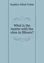 What is the matter with the elms in Illinois. - Forbes Stephen Alfred