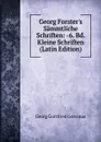 Georg Forster.s Sammtliche Schriften: -6. Bd. Kleine Schriften (Latin Edition) - Georg Gottfried Gervinus
