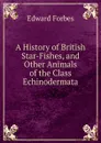 A History of British Star-Fishes, and Other Animals of the Class Echinodermata - Edward Forbes