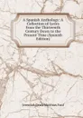 A Spanish Anthology: A Collection of Lyrics from the Thirteenth Century Down to the Present Time (Spanish Edition) - Jeremiah Denis Matthias Ford