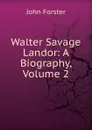 Walter Savage Landor: A Biography, Volume 2 - Forster John