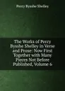 The Works of Percy Bysshe Shelley in Verse and Prose: Now First Together with Many Pieces Not Before Published, Volume 6 - Shelley Percy Bysshe