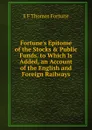 Fortune.s Epitome of the Stocks . Public Funds. to Which Is Added, an Account of the English and Foreign Railways - E.F. Thomas Fortune