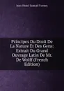 Principes Du Droit De La Nature Et Des Gens: Extrait Du Grand Ouvrage Latin De Mr. De Wolff (French Edition) - Jean-Henri-Samuel Formey