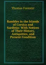 Rambles in the Islands of Corsica and Sardinia: With Notices of Their History, Antiquities, and Present Condition - Thomas Forester