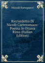 Ricciardetto Di Nicolo Carteromaco: Poema in Ottava Rima (Italian Edition) - Niccolò Forteguerri