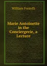 Marie Antoinette in the Conciergerie, a Lecture - William Forsyth