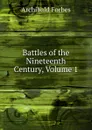 Battles of the Nineteenth Century, Volume 1 - Forbes Archibald