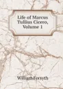 Life of Marcus Tullius Cicero, Volume 1 - William Forsyth