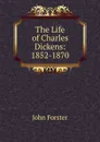 The Life of Charles Dickens: 1852-1870 - Forster John