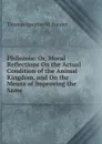 Philozoia: Or, Moral Reflections On the Actual Condition of the Animal Kingdom, and On the Means of Improving the Same - Thomas Ignatius M. Forster