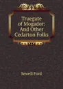 Truegate of Mogador: And Other Cedarton Folks - Ford Sewell