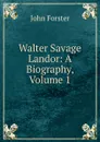 Walter Savage Landor: A Biography, Volume 1 - Forster John