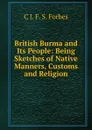 British Burma and Its People: Being Sketches of Native Manners, Customs and Religion - C J. F. S. Forbes