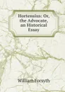 Hortensius: Or, the Advocate, an Historical Essay - William Forsyth