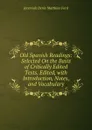 Old Spanish Readings: Selected On the Basis of Critically Edited Texts. Edited, with Introduction, Notes, and Vocabulary - Jeremiah Denis Matthias Ford