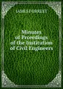 Minutes of Prceedings of the Institution of Civil Engineers - James Forrest