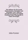 The Debates On the Grand Remonstrance, November and December, 1641: With an Introductory Essay On English Freedom Under Plantagenet . Tudor Sovereigns - Forster John