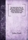 The Works of John Ford: The Lady.s Trial. the Sun.s Darling. the Witch of Edmonton. Fame.s Memorial. Poems by Ford. Honour Triumphant. a Line of Life. Glossarial Index - John Ford