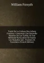 Traite De La Culture Des Arbres Fruitiers: Contenant Une Nouvelle Maniere De Les Tailler, Et Une Methode Particuliere De Guerir Les Maladies Qui . Fruitiers Et Forestiers (French Edition) - William Forsyth
