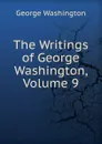 The Writings of George Washington, Volume 9 - George Washington