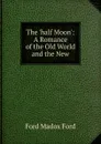 The .half Moon.: A Romance of the Old World and the New - Ford Madox Ford