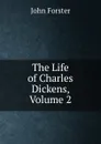 The Life of Charles Dickens, Volume 2 - Forster John