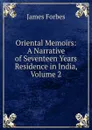 Oriental Memoirs: A Narrative of Seventeen Years Residence in India, Volume 2 - James Forbes