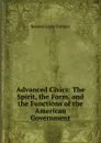 Advanced Civics: The Spirit, the Form, and the Functions of the American Government - Samuel Eagle Forman