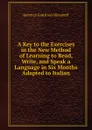 A Key to the Exercises in the New Method of Learning to Read, Write, and Speak a Language in Six Months Adapted to Italian - Heinrich Gottfried Ollendorff