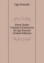 Prose Scelte Critiche E Letterarie Di Ugo Foscolo (Italian Edition) - Foscolo Ugo
