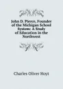 John D. Pierce, Founder of the Michigan School System: A Study of Education in the Northwest - Charles Oliver Hoyt