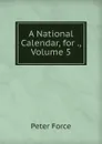 A National Calendar, for ., Volume 5 - Peter Force