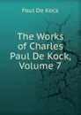 The Works of Charles Paul De Kock, Volume 7 - Paul de Kock