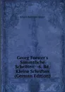 Georg Forster.s Sammtliche Schriften: -6. Bd. Kleine Schriften (German Edition) - Johann Reinhold Forster