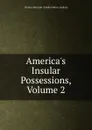 America.s Insular Possessions, Volume 2 - Forbes-Lindsay Charles Harcourt