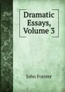 Dramatic Essays, Volume 3 - Forster John
