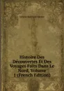 Histoire Des Decouvertes Et Des Voyages Faits Dans Le Nord, Volume 1 (French Edition) - Johann Reinhold Forster