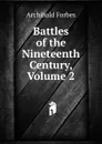 Battles of the Nineteenth Century, Volume 2 - Forbes Archibald